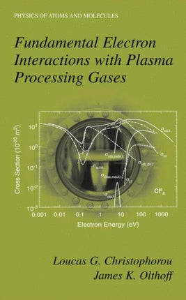 Fundamental Electron Interactions with Plasma Processing Gases Physics of Atoms and Molecules