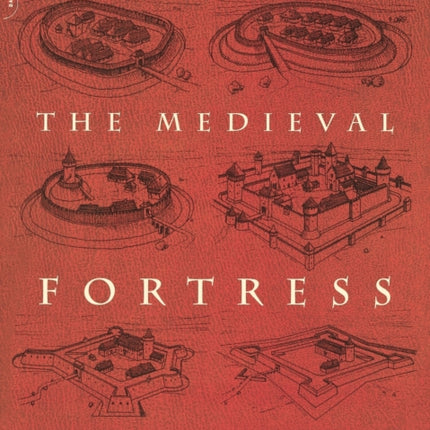 The Medieval Fortress: Castles, Forts, And Walled Cities Of The Middle Ages