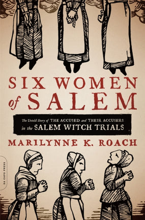 Six Women of Salem: The Untold Story of the Accused and Their Accusers in the Salem Witch Trials