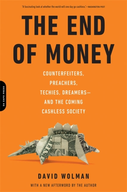 The End of Money Counterfeiters Preachers Techies Dreamersand the Coming Cashless Society