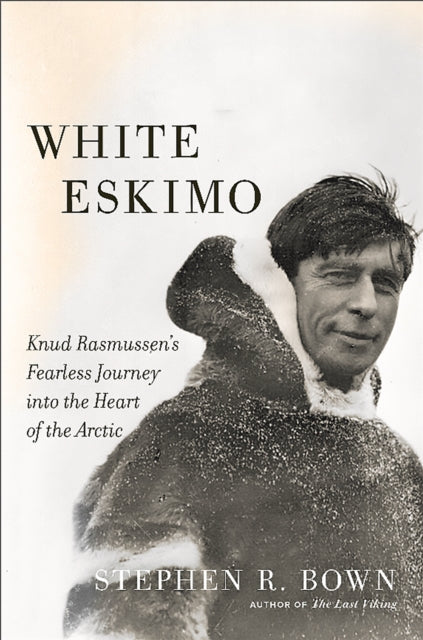 White Eskimo Knud Rasmussens Fearless Journey into the Heart of the Arctic Merloyd Lawrence Book