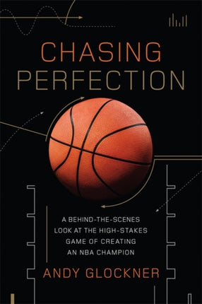 Chasing Perfection A BehindtheScenes Look at the HighStakes Game of Creating an NBA Champion