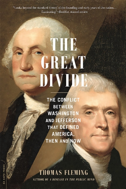 The Great Divide: The Conflict between Washington and Jefferson That Defined America, Then and Now