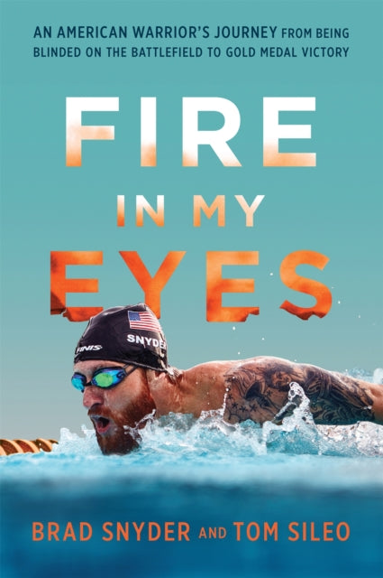 Fire in My Eyes: An American Warrior's Journey from Being Blinded on the Battlefield to Gold Medal Victory