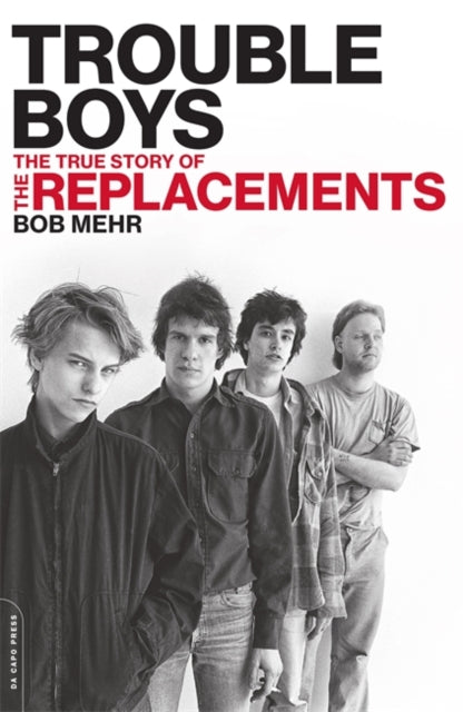 Trouble Boys The True Story of the Replacements