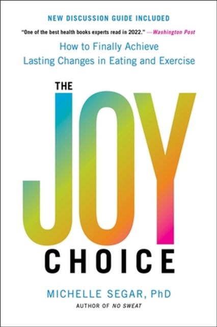 The Joy Choice: How to Finally Achieve Lasting Changes in Eating and Exercise