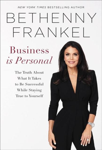 Business is Personal: The Truth About What it Takes to Be Successful While Staying True to Yourself