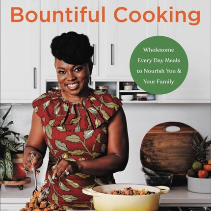 Bountiful Cooking: Wholesome Everyday Meals to Nourish You and Your Family