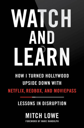 Watch and Learn: How I Turned Hollywood Upside Down with Netflix, Redbox, and Moviepass--Lessons in Disruption