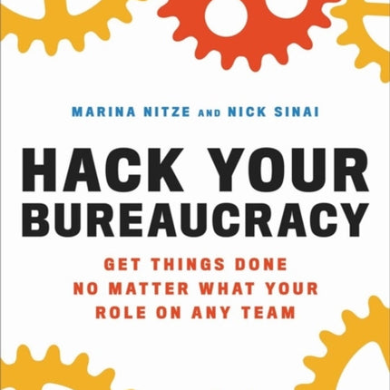 Hack Your Bureaucracy: Get Things Done No Matter What Your Role on any Team