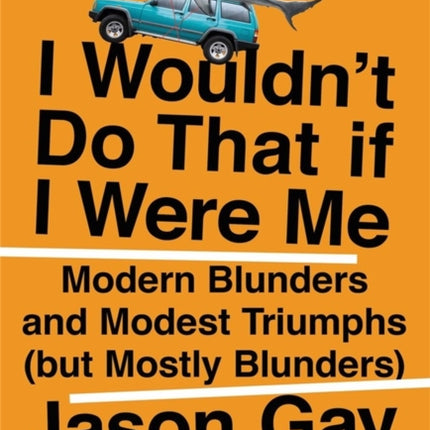 I Wouldn't Do That If I Were Me: Modern Blunders and Modest Triumphs (but Mostly Blunders)