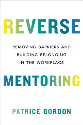 Reverse Mentoring: Removing Barriers and Building Belonging in the Workplace