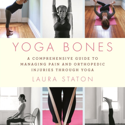 Yoga Bones: A Comprehensive Guide to Managing Pain and Orthopedic Injuries through Yoga