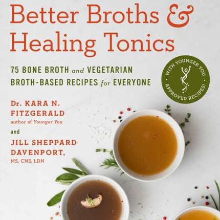 Better Broths & Healing Tonics: 75 Bone Broth and Vegetarian Broth-Based Recipes for Everyone