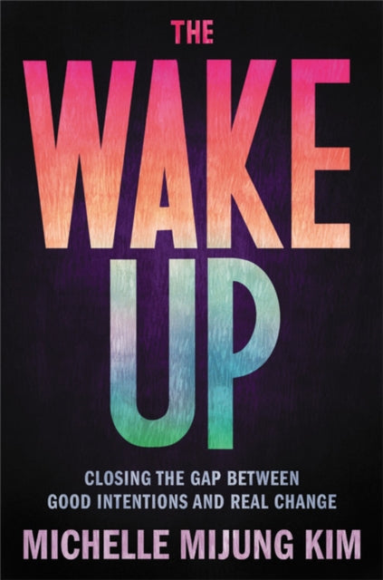 The Wake Up: Closing the Gap Between Good Intentions and Real Change