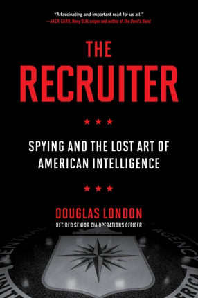 The Recruiter: Spying and the Lost Art of American Intelligence