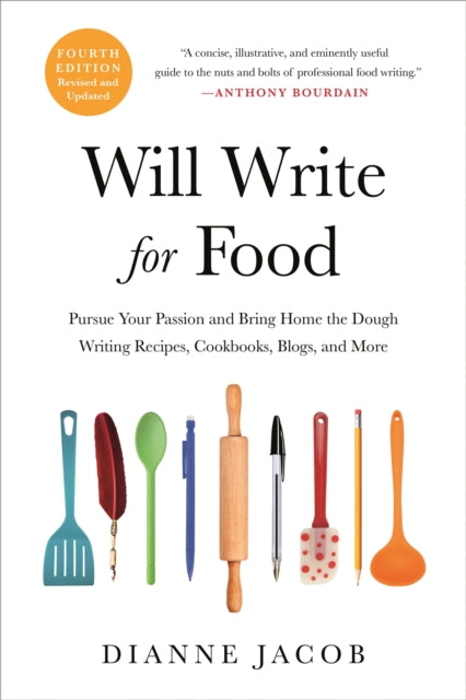 Will Write for Food (4th Edition): Pursue Your Passion and Bring Home the Dough Writing Recipes, Cookbooks, Blogs, and More