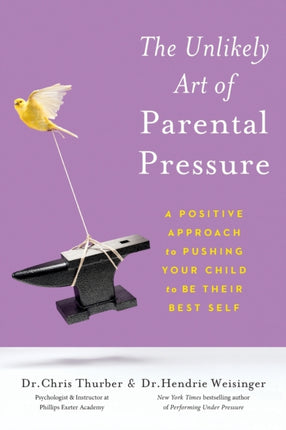 The Unlikely Art of Parental Pressure: A Positive Approach to Pushing Your Child to Be Their Best Self