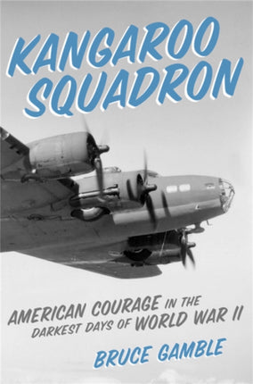 Kangaroo Squadron: American Courage in the Darkest Days of World War II