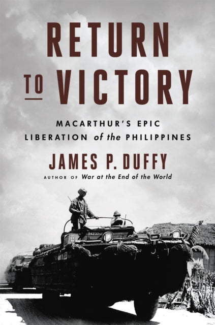 Return to Victory: MacArthur's Epic Liberation of the Philippines