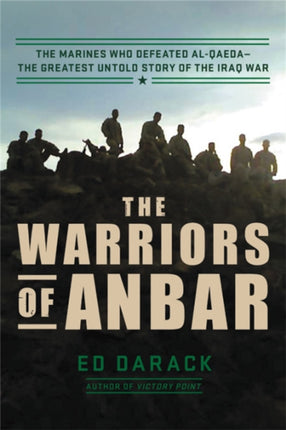 The Warriors of Anbar: The Marines Who Crushed Al Qaeda--the Greatest Untold Story of the Iraq War