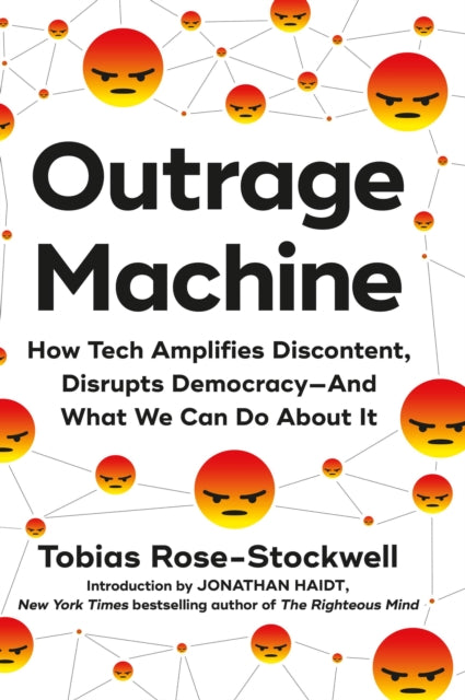 Outrage Machine: How Tech Amplifies Discontent, Disrupts Democracy--And What We Can Do about It