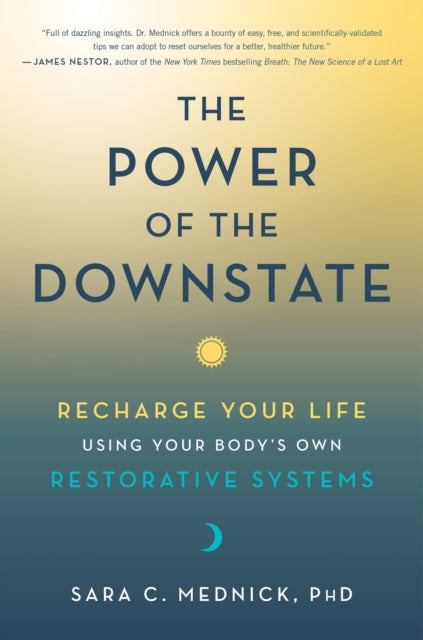 The Power of the Downstate: Recharge Your Life Using Your Body's Own Restorative Systems