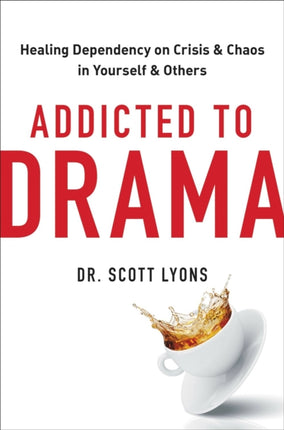 Addicted to Drama: Healing Dependency on Crisis and Chaos in Yourself and Others