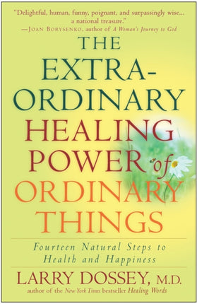 The Extraordinary Healing Power of Ordinary Things Fourteen Natural Steps to Health and Happiness