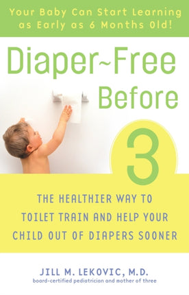 DiaperFree Before 3 The Healthier Way to Toilet Train and Help Your Child Out of Diapers Sooner