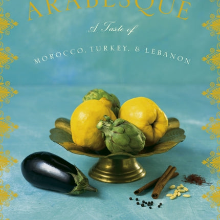 Arabesque: A Taste of Morocco, Turkey, and Lebanon: A Cookbook