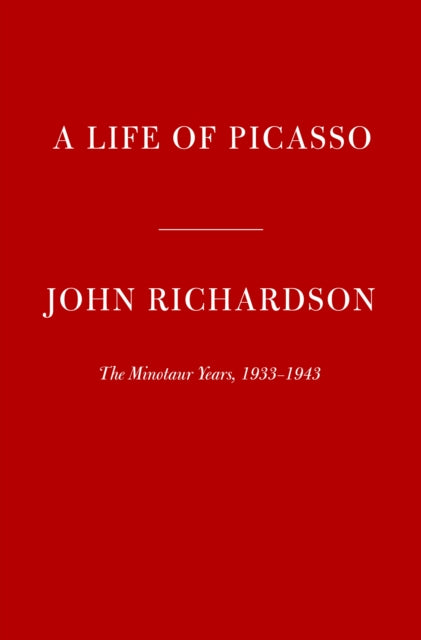 A Life of Picasso IV: The Minotaur Years: 1933-1943