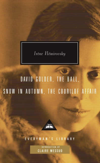 David Golder, The Ball, Snow in Autumn, The Courilof Affair: Introduction by Claire Messud