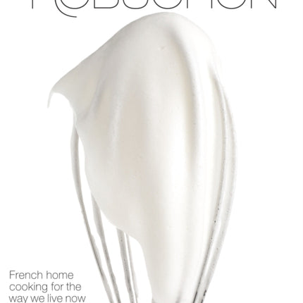 The Complete Robuchon: French Home Cooking for the Way We Live Now with More than 800 Recipes: A Cookbook