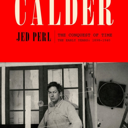 Calder: The Conquest of Time: The Early Years: 1898-1940