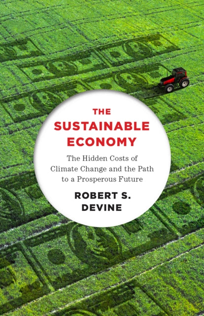 The Sustainable Economy: The Hidden Costs of Climate Change and the Path to a Prosperous Future