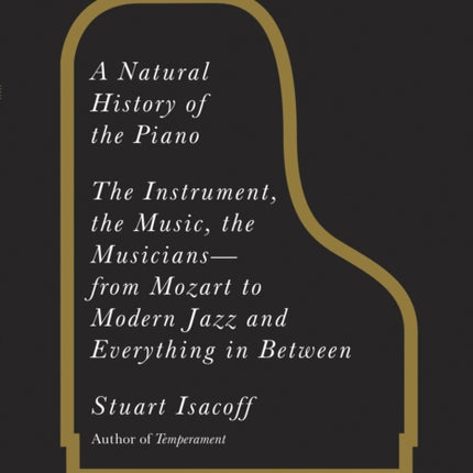 A Natural History of the Piano: The Instrument, the Music, the Musicians--from Mozart to Modern Jazz and Everything in Between