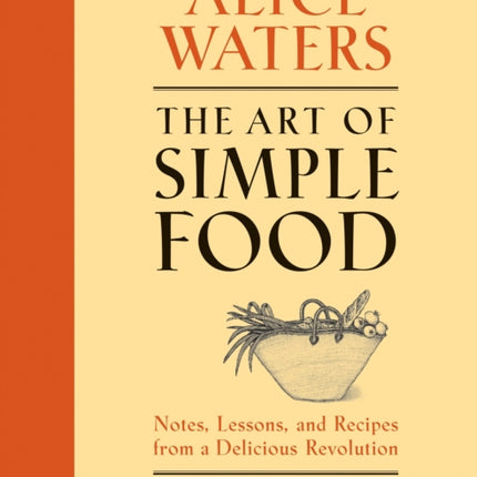 The Art of Simple Food: Notes, Lessons, and Recipes from a Delicious Revolution: A Cookbook