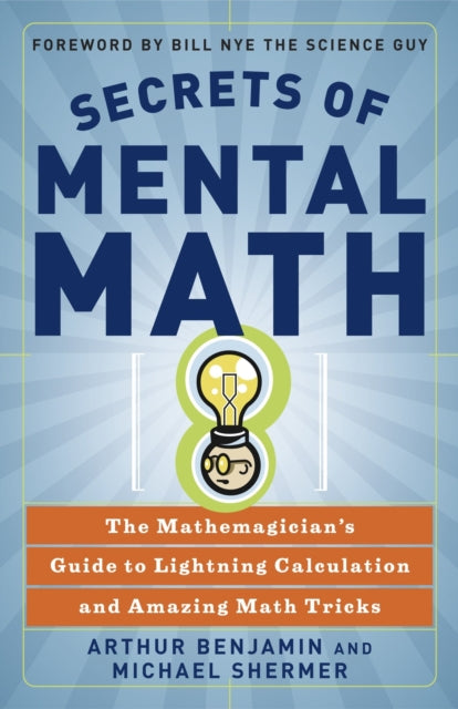 Secrets Of Mental Math: The Mathemagician's Guide to Lightening Calculation and Amazing Maths Tricks