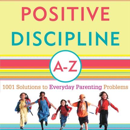 Positive Discipline A-Z: 1001 Solutions to Everyday Parenting Problems