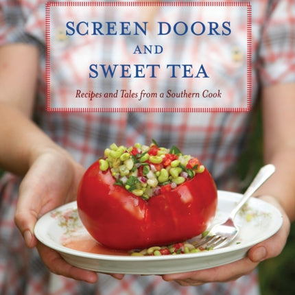 Screen Doors and Sweet Tea: Recipes and Tales from a Southern Cook: A Cookbook