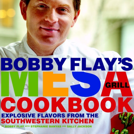 Bobby Flay's Mesa Grill Cookbook: Explosive Flavors from the Southwestern Kitchen