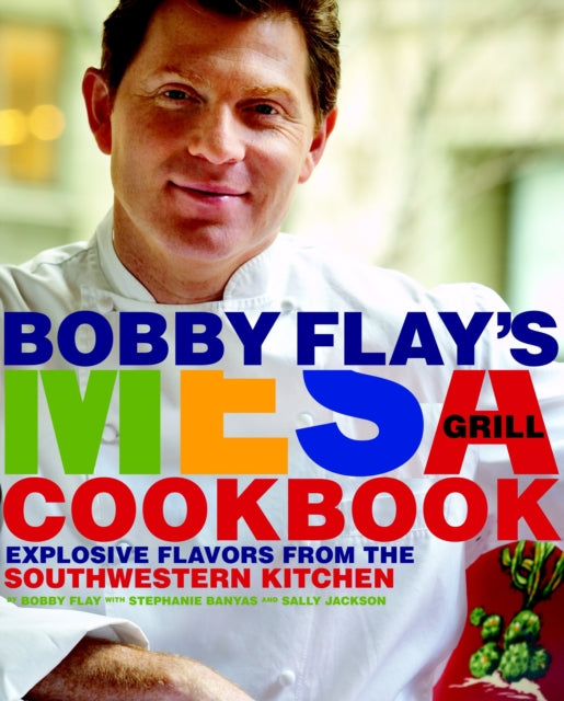 Bobby Flay's Mesa Grill Cookbook: Explosive Flavors from the Southwestern Kitchen