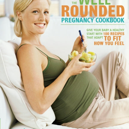 The Well-Rounded Pregnancy Cookbook: Give Your Baby a Healthy Start with 100 Recipes That Adapt to Fit How You Feel