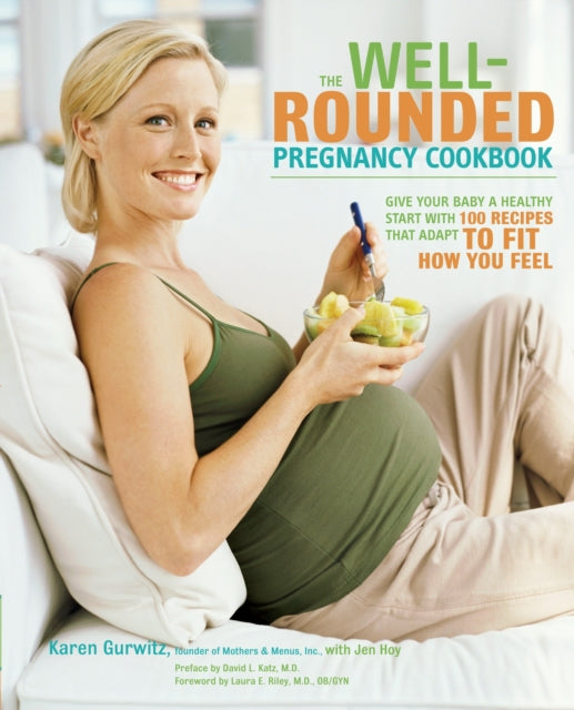 The Well-Rounded Pregnancy Cookbook: Give Your Baby a Healthy Start with 100 Recipes That Adapt to Fit How You Feel