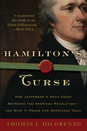 Hamiltons Curse How Jeffersons Archenemy Betrayed the American RevolutionAnd What It Means for Americans Today