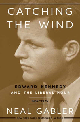 Catching the Wind: Edward Kennedy and the Liberal Hour, 1932-1975 