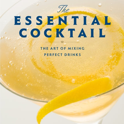 The Essential Cocktail: The Art of Mixing Perfect Drinks