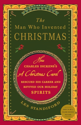 The Man Who Invented Christmas: How Charles Dickens's A Christmas Carol Rescued His Career and Revived Our Holiday Spirits