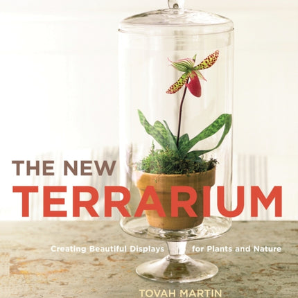 The New Terrarium: Creating Beautiful Displays for Plants and Nature